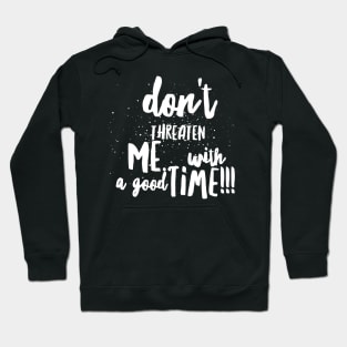 Don't Threaten Me with a Good Time!!! Hoodie